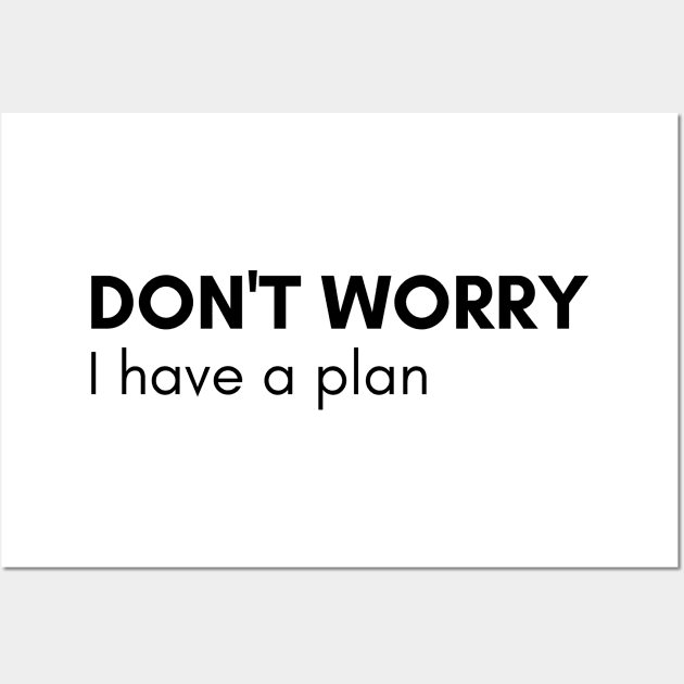 Don't Worry I Have A Plan. Funny Sarcastic NSFW Rude Inappropriate Saying Wall Art by That Cheeky Tee